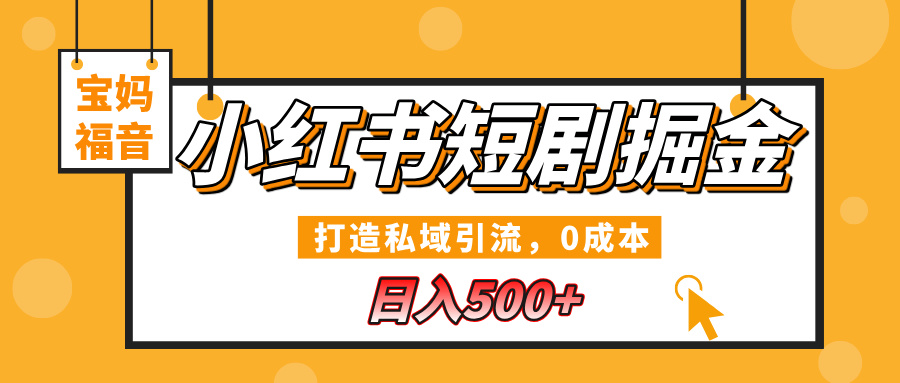 小红书短剧掘金，打造私域引流，0成本，宝妈福音日入500+-三贰项目网