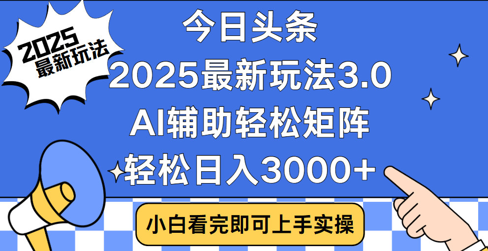 今日头条2025最新玩法3.0，思路简单，复制粘贴，轻松实现矩阵日入3000+-三贰项目网