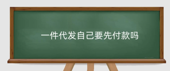 一件代发自己要先付款吗？一件代发流程和付款方式-三贰项目网