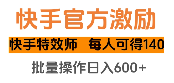 快手官方激励快手特效师，每人可得140，批量操作日入600+-三贰项目网