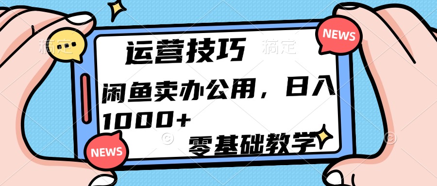 运营技巧！闲鱼卖办公用品日入1000+-三贰项目网