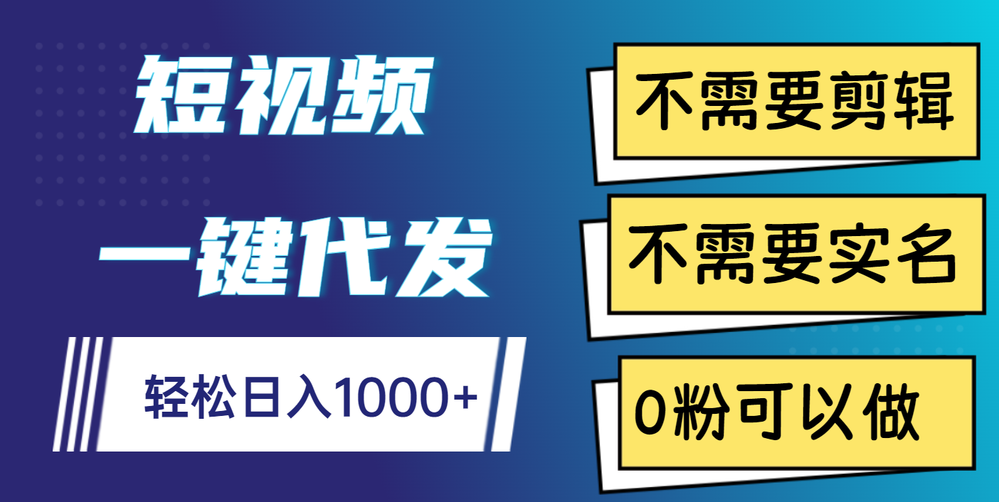 短视频一键代发，不需要剪辑，不需要实名，0粉可以做，轻松日入1000+-三贰项目网