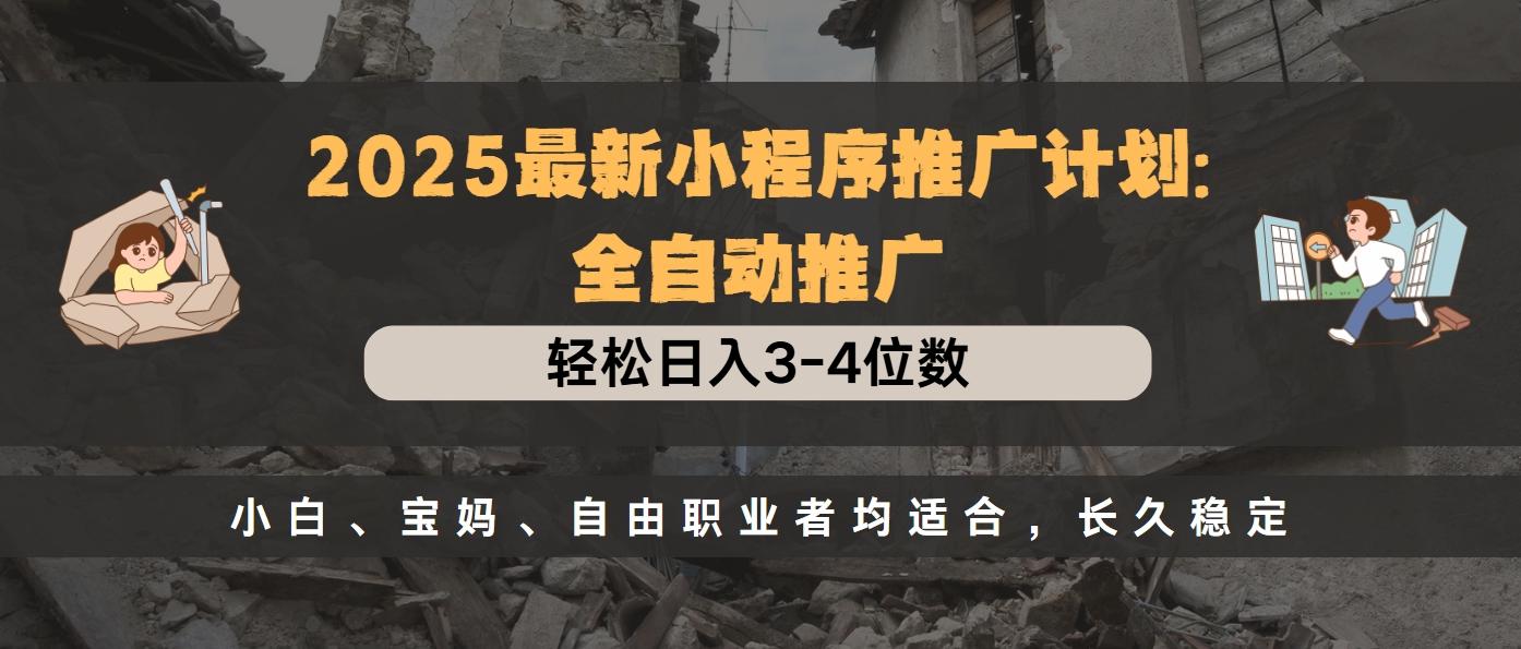 2025最新小程序推广计划全自动推广，轻松日入3-4位数，小白、宝妈、自由职业者均适合，长久稳定-三贰项目网