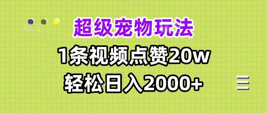 超级宠物视频玩法，1条视频点赞20w，轻松日入2000+-三贰项目网