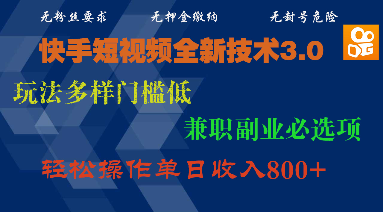 快手短视频全新技术3.0，玩法多样门槛低，兼职副业必选项，轻松操作单日收入800+-三贰项目网