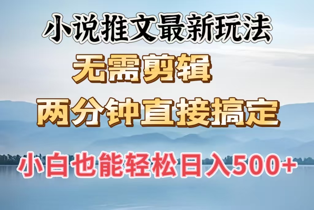 小说推文最新玩法，无需剪辑，两分钟直接搞定，小白也能轻松日入500＋-三贰项目网