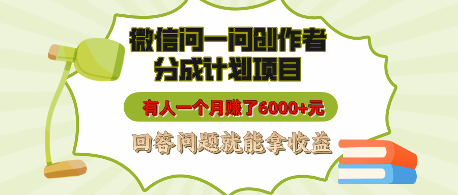 微信问一问创作者分成计划项目，有人一个月赚了6000+元，回答问题就能拿收益-三贰项目网