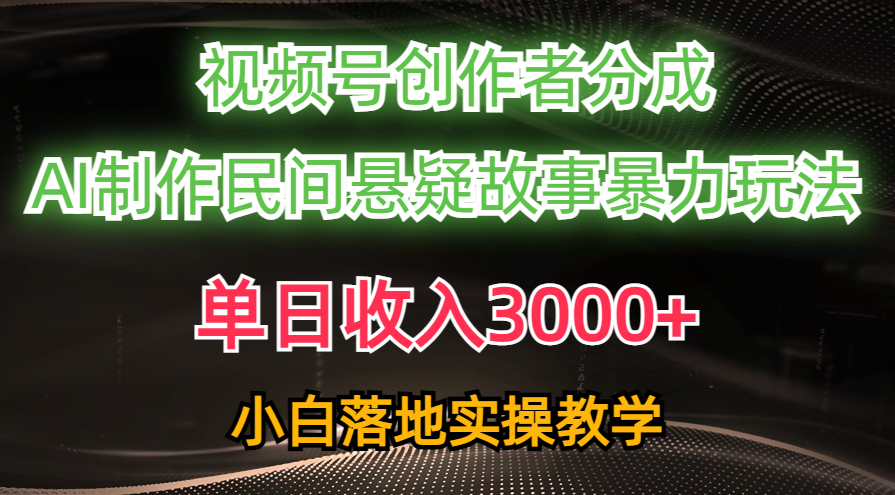 单日收入3000+，视频号创作者分成，AI创作民间悬疑故事，条条爆流量，小白也能轻松上手-三贰项目网