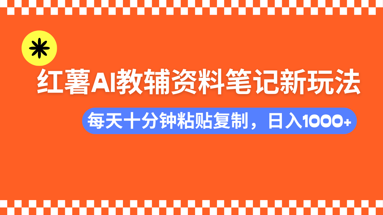 小红书AI教辅资料笔记新玩法，0门槛，可批量可复制，一天十分钟发笔记轻松日入1000+-三贰项目网