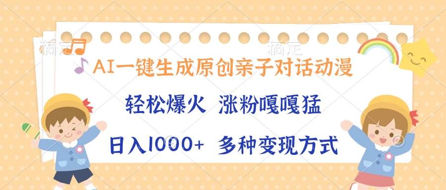 AI一键生成原创亲子对话动漫，单条视频播放破千万 ，日入1000+，多种变现方式-三贰项目网