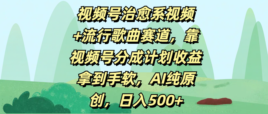 视频号治愈系视频+流行歌曲赛道，靠视频号分成计划收益拿到手软，AI纯原创，日入500+-三贰项目网