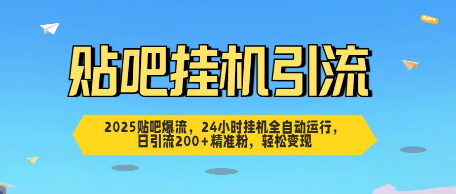 2025贴吧爆流，24小时挂机全自动运行，日引流200+精准粉，轻松变现-三贰项目网